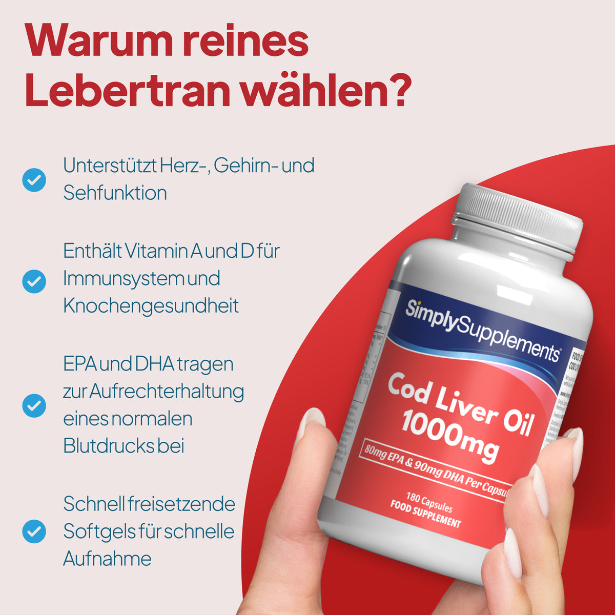 Eine Hand, die eine Flasche „SimplySupplements“ Lebertran-Kapseln à 1000 mg hält, vor einem rot-beigen Hintergrund, ergänzt durch einen deutschen Werbetext, der die Vorteile für die Gesundheit von Herz, Gehirn und Knochen hervorhebt. Warum sollten Sie sich für Lebertran-Kapseln à 1.000 mg entscheiden? Unterstützt die Gesundheit von Herz, Gehirn und Augen. Mit zusätzlichem Vitamin A, das zu einer normalen Funktion des Immunsystems beiträgt.
